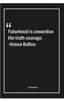 Falsehood is cowardice, the truth courage. -Hosea Ballou