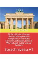 Einfach Deutsch lernen A1 (Deutsches Alphabet & Aussprache, Grammatik, Sprechen, Schreiben, Lesen & Wortschatz)- Erkl?rung auf Arabisch