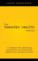 Nomadic Wealth Formula: A blueprint for generating predictable and sustainable income from anywhere on earth