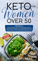 Keto for Women Over 50: Your Essential Guide to Ketogenic Diet and Meal Prep for Beginners. Easy Recipes to Reset Your Metabolism, Boost Your Energy, and Heal Your Body. Bo