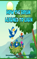 How The Robin Learned To Earn: How to use what you already know to make money and build wealth
