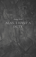 Alas, I Have A Duty