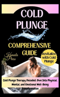 Cold Plunge Comprehensive Guide: Cold Plunge Therapy Decoded: Dive Into Physical, Mental, and Emotional Well-Being Transformation