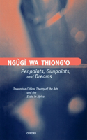 Penpoints, Gunpoints, and Dreams: Towards a Critical Theory of the Arts and the State in Africa(Clarendon Lectures in English)
