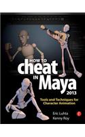 How to Cheat in Maya 2013: Tools and Techniques for Character Animation