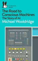 The Road to Conscious Machines: The Story of AI(Pelican Books)