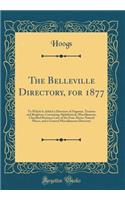 The Belleville Directory, for 1877: To Which Is Added a Directory of Napanee, Trenton and Brighton, Containing Alphabetical, Miscellaneous, Classified Business Lists of the Four Above-Named Places, and a General Miscellaneous Directory (Classic Rep