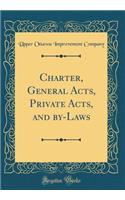 Charter, General Acts, Private Acts, and By-Laws (Classic Reprint)