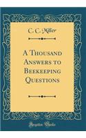A Thousand Answers to Beekeeping Questions (Classic Reprint)
