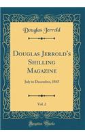 Douglas Jerrold's Shilling Magazine, Vol. 2: July to December, 1845 (Classic Reprint)