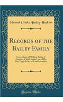 Records of the Bailey Family: Descendants of William Bailey of Newport, Chiefly in the Line of His Son, Hugh Bailey of East Greenwich (Classic Reprint)