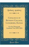 Catalogue of Bethany College, Lindsborg, Kansas: For the Thirteenth Academic Year 1893-1894 (Classic Reprint): For the Thirteenth Academic Year 1893-1894 (Classic Reprint)