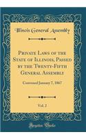 Private Laws of the State of Illinois, Passed by the Twenty-Fifth General Assembly, Vol. 2: Convened January 7, 1867 (Classic Reprint)