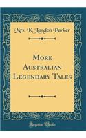 More Australian Legendary Tales (Classic Reprint)