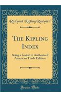 The Kipling Index: Being a Guide to Authorized American Trade Edition (Classic Reprint)