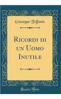 Ricordi di un Uomo Inutile (Classic Reprint)