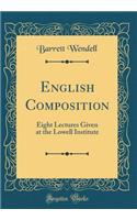 English Composition: Eight Lectures Given at the Lowell Institute (Classic Reprint)