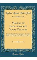 Manual of Elocution and Vocal Culture: Designed to Furnish, in Convenient Form, a Few Choice Exercises and Selections for Class Drill, in Connection With the Study of the Principles of Elocution and Oratory (Classic Reprint)