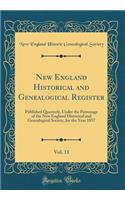New England Historical and Genealogical Register, Vol. 11: Published Quarterly, Under the Patronage of the New England Historical and Genealogical Society, for the Year 1857 (Classic Reprint)