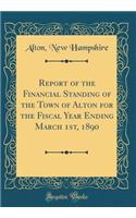 Report of the Financial Standing of the Town of Alton for the Fiscal Year Ending March 1st, 1890 (Classic Reprint)