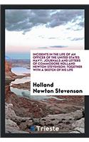 Incidents in the Life of an Officer of the United States Navy: Journals and Letters of Commodore Holland Newton Stevenson: Together with a Sketch of H