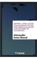 General John Jacob, Commandant of the Sind Irregular Horse and Founder of Jacobabad