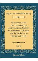 Proceedings of the Literary and Philosophical Society of Liverpool, During the Sixty-Seventh Session, 1877-78, Vol. 32 (Classic Reprint)