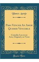 Para Vencer an Amor Querer Vencerle: Comedia-Loa En Un Acto, Original Y En Verso (Classic Reprint)