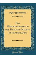 Das MÃ¤rchenbriefbuch Der Heiligen NÃ¤chte Im Javanerlande (Classic Reprint)