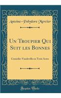 Un Troupier Qui Suit Les Bonnes: ComÃ©die-Vaudeville En Trois Actes (Classic Reprint)