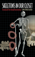 Skeletons in Our Closet: Revealing Our Past Through Bioarchaeology
