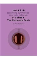 Just A.S.I.P. (accenting symmetrical intervallic patterns) of Coffee & The Chromatic Scale