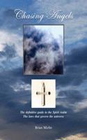 Chasing Angels: The Definitive Guide to the Spirit Realm, the Laws That Govern the Universe