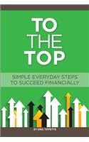 To the Top: Your Everyday Simple Steps to Succeed Financially
