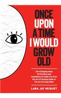 Once Upon a Time I Would Grow Old