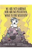 We Are Not Garbage, Nor Are We Pollution. What Is The Solution?