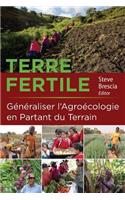 Terre Fertile: Généraliser l'Agroécologie En Partant Du Terrain