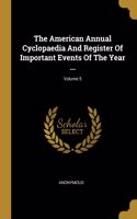 The American Annual Cyclopaedia And Register Of Important Events Of The Year ...; Volume 5