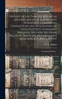 History of the Families Millingas and Millanges of Saxony and Normandy, Comprising Genealogies and Biographies of Their Posterity Surnamed Milliken, Millikin, Millikan, Millican, Milligan, Mulliken and Mullikin, A. D. 800-A. D. 1907; Containing Nam