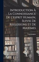 Introduction À La Connoissance De L'esprit Humain, Suivie De Reflexions Et De Maximes