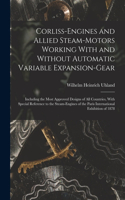 Corliss-Engines and Allied Steam-Motors Working With and Without Automatic Variable Expansion-Gear: Including the Most Approved Designs of All Countries, With Special Reference to the Steam-Engines of the Paris International Exhibition of 1878