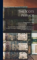 Scots Peerage: Founded on Wood's ed. of Sir Robert Douglas's Peerage of Scotland; Containing an Historical and Genealogical Account of the Nobility of That Kingdom