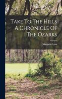 Take To The Hills A Chronicle Of The Ozarks
