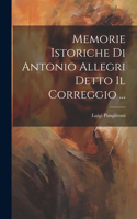 Memorie Istoriche Di Antonio Allegri Detto Il Correggio ...