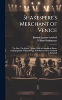 Shakespere's Merchant of Venice; the First (tho Worse) Quarto, 1600, a Facsimile in Photo-lithography by William Griggs With Forewords by Frederick J. Furnivall