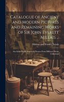 Catalogue of Ancient and Modern Pictures and Remaining Works of Sir John Everett Millais ...