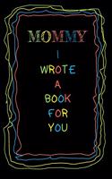Mommy I Wrote A Book For You: 6x9 Blank Lined Journal Funny and original gag as a gift 120 Pages Perfect for Mommies, Mom, Mommy, Women, Mother's Day, Birthday, Retirement, Chris