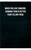 When you love someone, showing them is better than telling them.