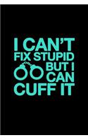 I can't fix stupid but I can cuff it