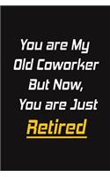 You are My Old Coworker But Now, You are Just Retired